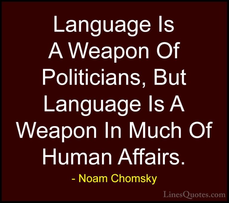 Noam Chomsky Quotes (337) - Language Is A Weapon Of Politicians, ... - QuotesLanguage Is A Weapon Of Politicians, But Language Is A Weapon In Much Of Human Affairs.
