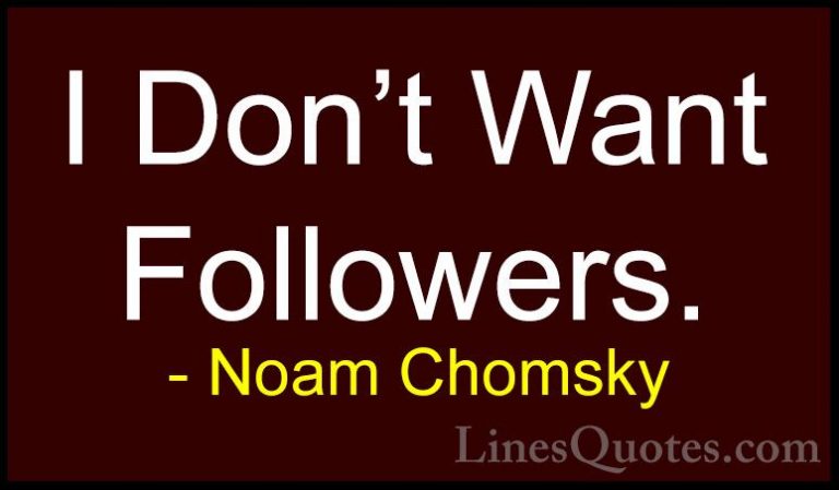 Noam Chomsky Quotes (338) - I Don't Want Followers.... - QuotesI Don't Want Followers.