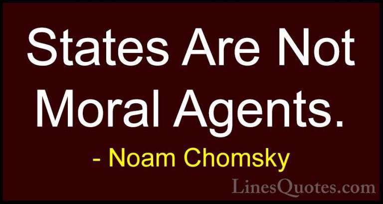 Noam Chomsky Quotes (339) - States Are Not Moral Agents.... - QuotesStates Are Not Moral Agents.
