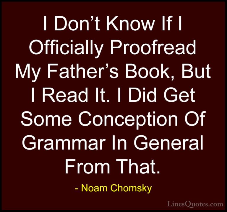 Noam Chomsky Quotes (34) - I Don't Know If I Officially Proofread... - QuotesI Don't Know If I Officially Proofread My Father's Book, But I Read It. I Did Get Some Conception Of Grammar In General From That.
