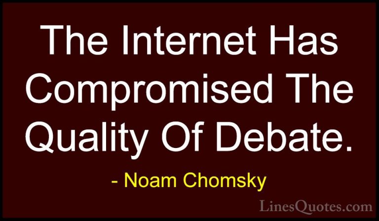 Noam Chomsky Quotes (344) - The Internet Has Compromised The Qual... - QuotesThe Internet Has Compromised The Quality Of Debate.