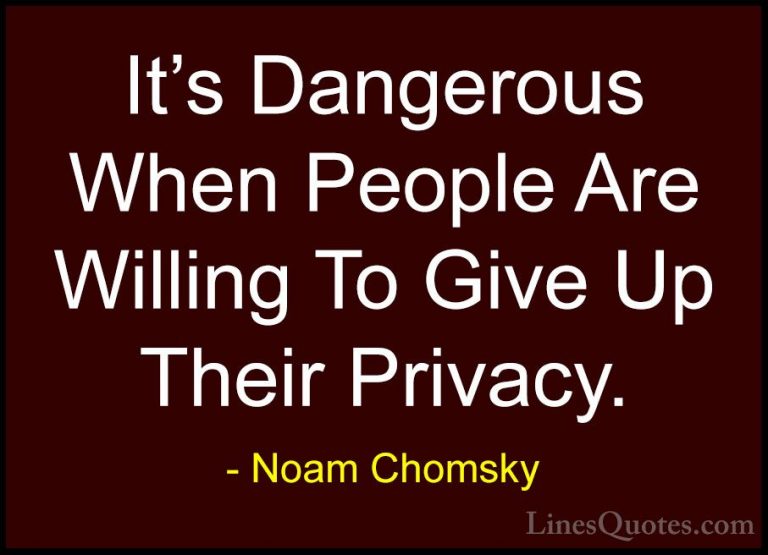 Noam Chomsky Quotes (345) - It's Dangerous When People Are Willin... - QuotesIt's Dangerous When People Are Willing To Give Up Their Privacy.