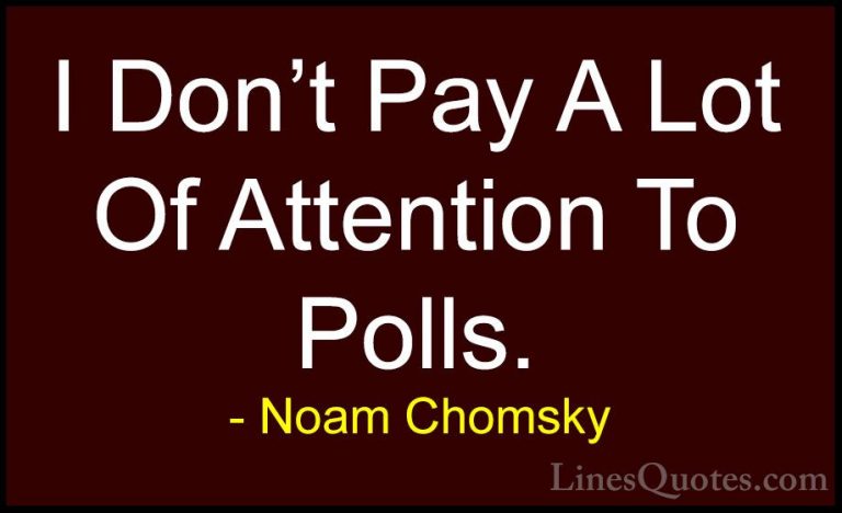 Noam Chomsky Quotes (355) - I Don't Pay A Lot Of Attention To Pol... - QuotesI Don't Pay A Lot Of Attention To Polls.