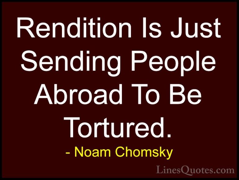 Noam Chomsky Quotes (359) - Rendition Is Just Sending People Abro... - QuotesRendition Is Just Sending People Abroad To Be Tortured.