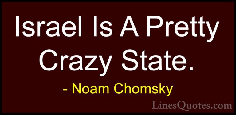Noam Chomsky Quotes (361) - Israel Is A Pretty Crazy State.... - QuotesIsrael Is A Pretty Crazy State.