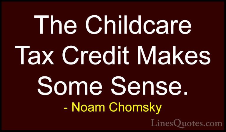 Noam Chomsky Quotes (363) - The Childcare Tax Credit Makes Some S... - QuotesThe Childcare Tax Credit Makes Some Sense.