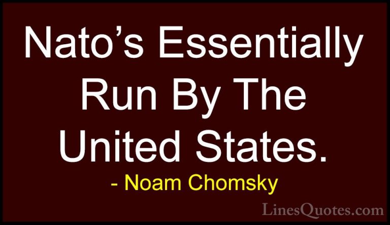 Noam Chomsky Quotes (366) - Nato's Essentially Run By The United ... - QuotesNato's Essentially Run By The United States.