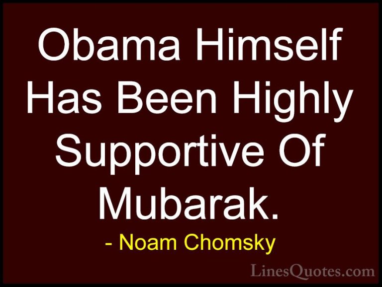 Noam Chomsky Quotes (379) - Obama Himself Has Been Highly Support... - QuotesObama Himself Has Been Highly Supportive Of Mubarak.
