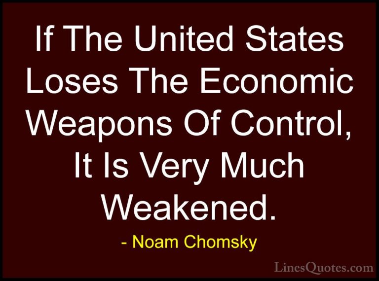 Noam Chomsky Quotes (388) - If The United States Loses The Econom... - QuotesIf The United States Loses The Economic Weapons Of Control, It Is Very Much Weakened.
