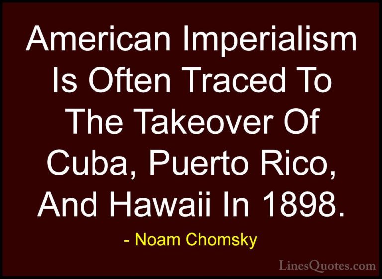 Noam Chomsky Quotes (39) - American Imperialism Is Often Traced T... - QuotesAmerican Imperialism Is Often Traced To The Takeover Of Cuba, Puerto Rico, And Hawaii In 1898.