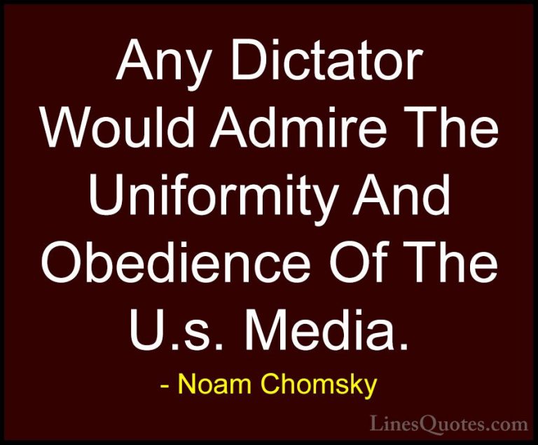 Noam Chomsky Quotes (4) - Any Dictator Would Admire The Uniformit... - QuotesAny Dictator Would Admire The Uniformity And Obedience Of The U.s. Media.