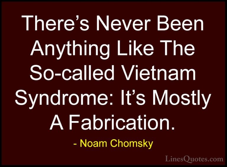 Noam Chomsky Quotes (409) - There's Never Been Anything Like The ... - QuotesThere's Never Been Anything Like The So-called Vietnam Syndrome: It's Mostly A Fabrication.