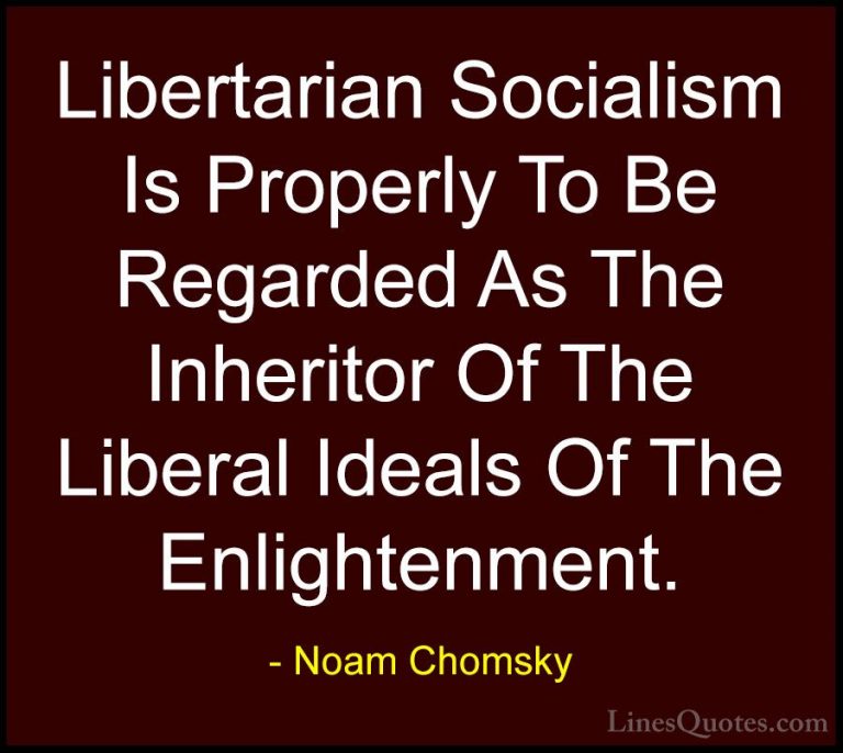 Noam Chomsky Quotes (42) - Libertarian Socialism Is Properly To B... - QuotesLibertarian Socialism Is Properly To Be Regarded As The Inheritor Of The Liberal Ideals Of The Enlightenment.