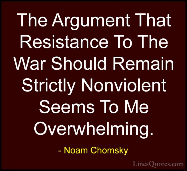 Noam Chomsky Quotes (421) - The Argument That Resistance To The W... - QuotesThe Argument That Resistance To The War Should Remain Strictly Nonviolent Seems To Me Overwhelming.