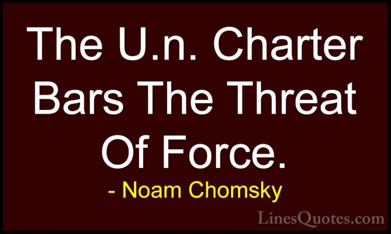 Noam Chomsky Quotes (424) - The U.n. Charter Bars The Threat Of F... - QuotesThe U.n. Charter Bars The Threat Of Force.