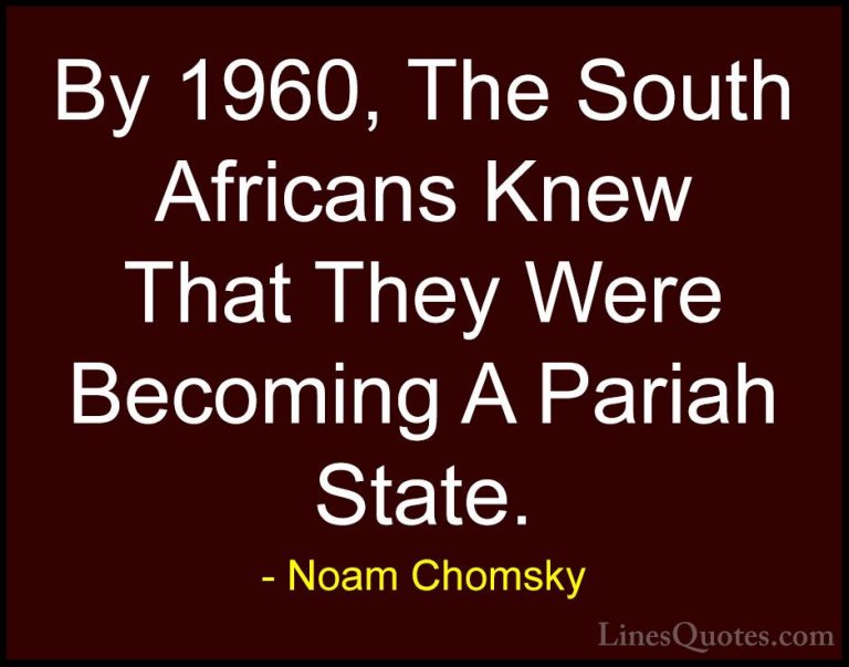 Noam Chomsky Quotes (429) - By 1960, The South Africans Knew That... - QuotesBy 1960, The South Africans Knew That They Were Becoming A Pariah State.