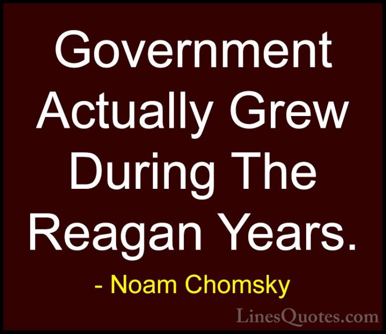 Noam Chomsky Quotes (433) - Government Actually Grew During The R... - QuotesGovernment Actually Grew During The Reagan Years.