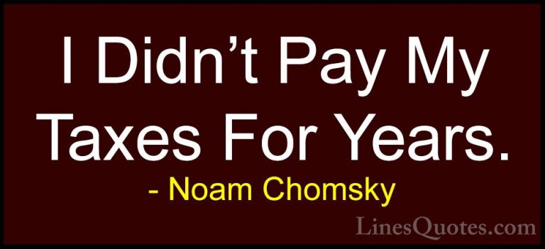 Noam Chomsky Quotes (434) - I Didn't Pay My Taxes For Years.... - QuotesI Didn't Pay My Taxes For Years.