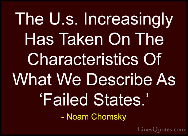 Noam Chomsky Quotes (438) - The U.s. Increasingly Has Taken On Th... - QuotesThe U.s. Increasingly Has Taken On The Characteristics Of What We Describe As 'Failed States.'