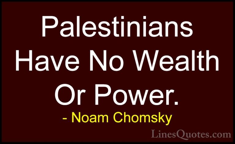 Noam Chomsky Quotes (443) - Palestinians Have No Wealth Or Power.... - QuotesPalestinians Have No Wealth Or Power.