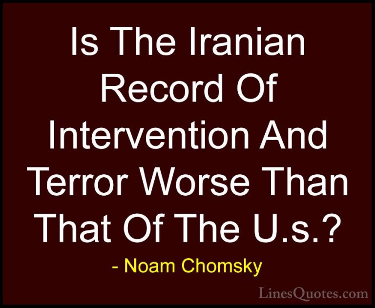 Noam Chomsky Quotes (447) - Is The Iranian Record Of Intervention... - QuotesIs The Iranian Record Of Intervention And Terror Worse Than That Of The U.s.?