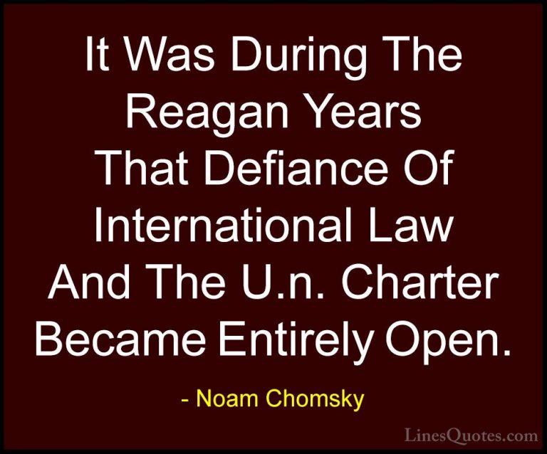Noam Chomsky Quotes (448) - It Was During The Reagan Years That D... - QuotesIt Was During The Reagan Years That Defiance Of International Law And The U.n. Charter Became Entirely Open.