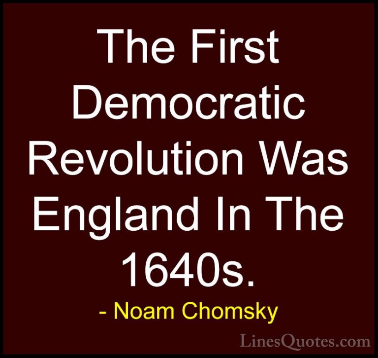 Noam Chomsky Quotes (452) - The First Democratic Revolution Was E... - QuotesThe First Democratic Revolution Was England In The 1640s.
