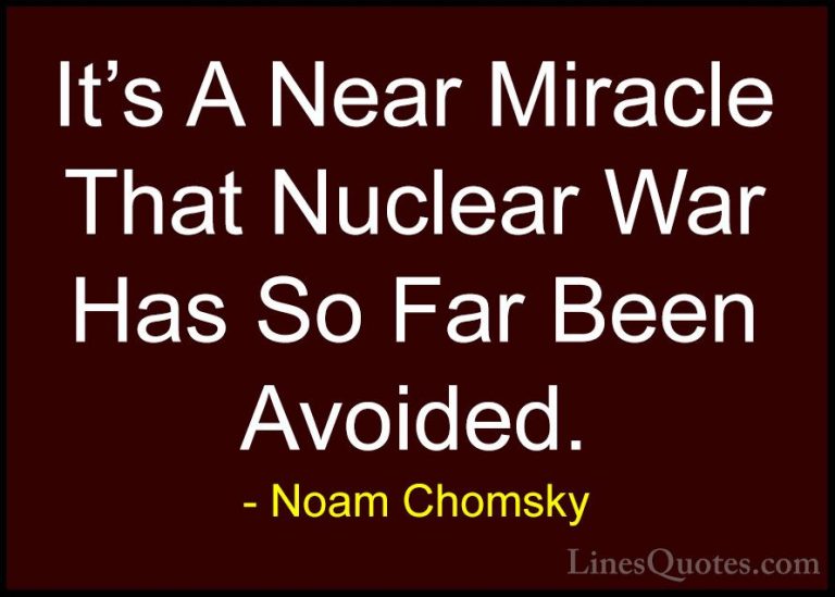 Noam Chomsky Quotes (67) - It's A Near Miracle That Nuclear War H... - QuotesIt's A Near Miracle That Nuclear War Has So Far Been Avoided.
