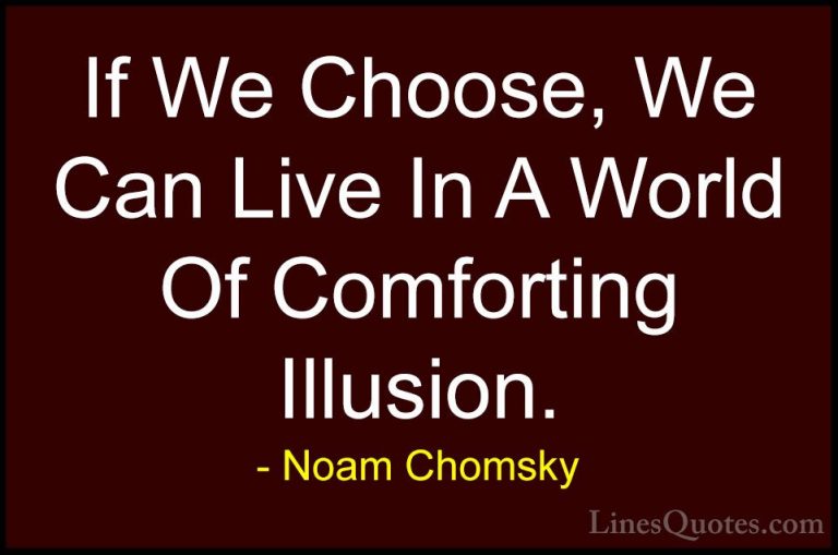 Noam Chomsky Quotes (7) - If We Choose, We Can Live In A World Of... - QuotesIf We Choose, We Can Live In A World Of Comforting Illusion.
