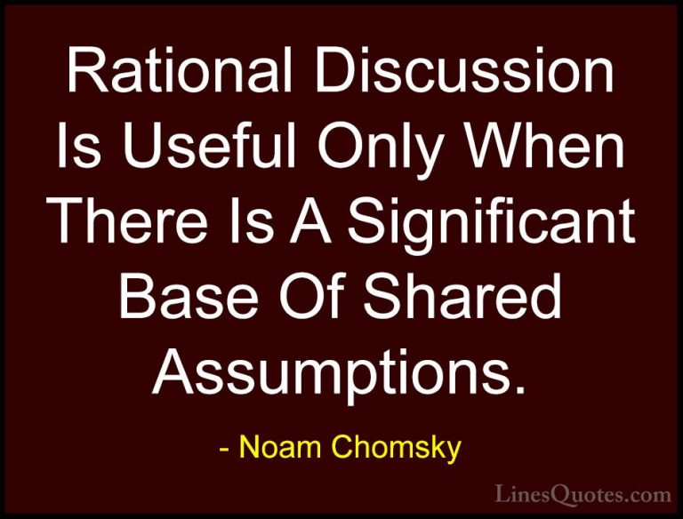 Noam Chomsky Quotes (78) - Rational Discussion Is Useful Only Whe... - QuotesRational Discussion Is Useful Only When There Is A Significant Base Of Shared Assumptions.