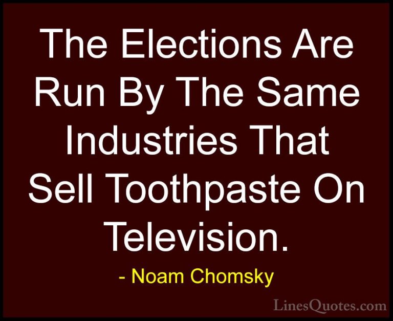 Noam Chomsky Quotes (99) - The Elections Are Run By The Same Indu... - QuotesThe Elections Are Run By The Same Industries That Sell Toothpaste On Television.