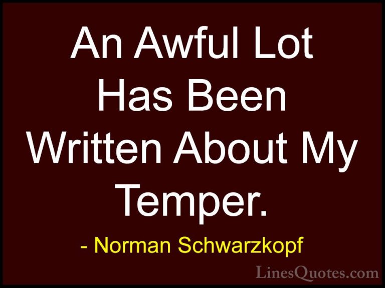Norman Schwarzkopf Quotes (32) - An Awful Lot Has Been Written Ab... - QuotesAn Awful Lot Has Been Written About My Temper.
