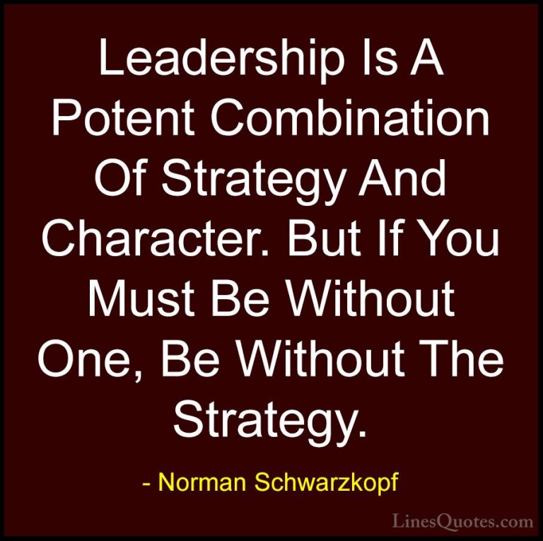Norman Schwarzkopf Quotes (4) - Leadership Is A Potent Combinatio... - QuotesLeadership Is A Potent Combination Of Strategy And Character. But If You Must Be Without One, Be Without The Strategy.