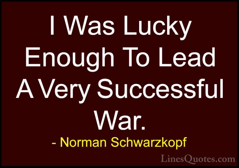 Norman Schwarzkopf Quotes (73) - I Was Lucky Enough To Lead A Ver... - QuotesI Was Lucky Enough To Lead A Very Successful War.