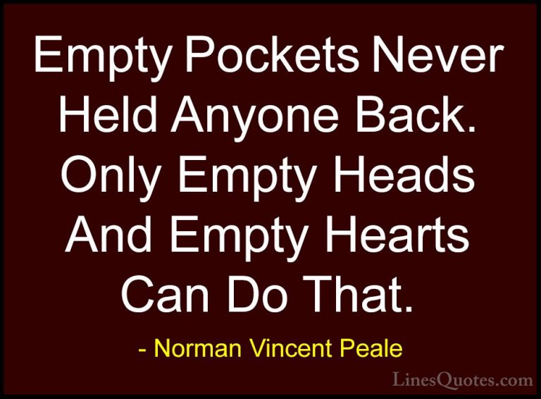 Norman Vincent Peale Quotes (10) - Empty Pockets Never Held Anyon... - QuotesEmpty Pockets Never Held Anyone Back. Only Empty Heads And Empty Hearts Can Do That.
