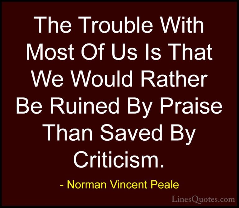 Norman Vincent Peale Quotes (11) - The Trouble With Most Of Us Is... - QuotesThe Trouble With Most Of Us Is That We Would Rather Be Ruined By Praise Than Saved By Criticism.