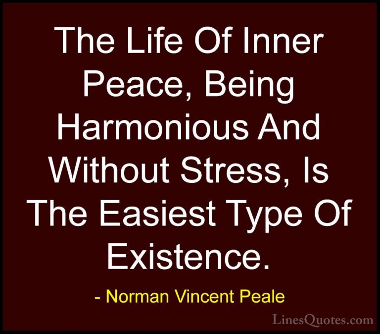 Norman Vincent Peale Quotes (12) - The Life Of Inner Peace, Being... - QuotesThe Life Of Inner Peace, Being Harmonious And Without Stress, Is The Easiest Type Of Existence.