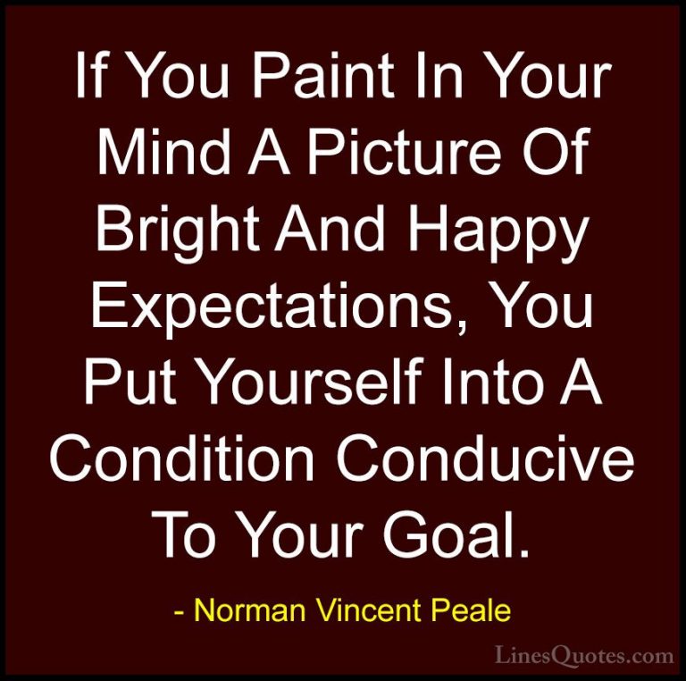 Norman Vincent Peale Quotes (15) - If You Paint In Your Mind A Pi... - QuotesIf You Paint In Your Mind A Picture Of Bright And Happy Expectations, You Put Yourself Into A Condition Conducive To Your Goal.