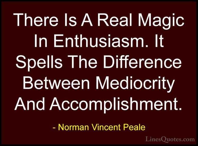 Norman Vincent Peale Quotes (18) - There Is A Real Magic In Enthu... - QuotesThere Is A Real Magic In Enthusiasm. It Spells The Difference Between Mediocrity And Accomplishment.