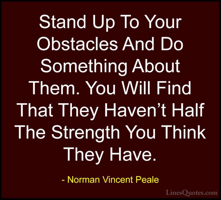 Norman Vincent Peale Quotes (22) - Stand Up To Your Obstacles And... - QuotesStand Up To Your Obstacles And Do Something About Them. You Will Find That They Haven't Half The Strength You Think They Have.