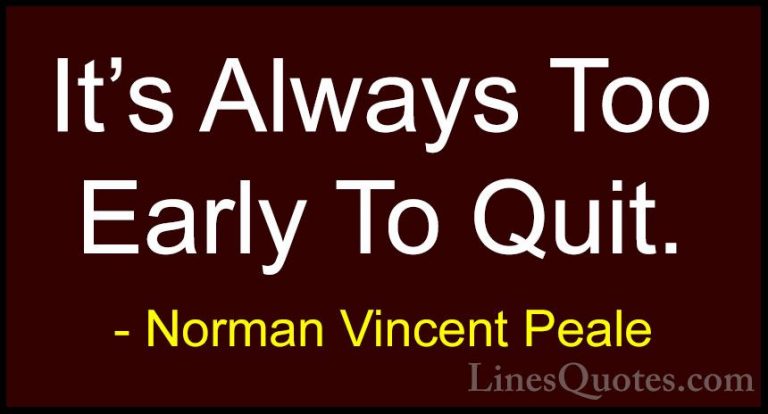 Norman Vincent Peale Quotes (24) - It's Always Too Early To Quit.... - QuotesIt's Always Too Early To Quit.