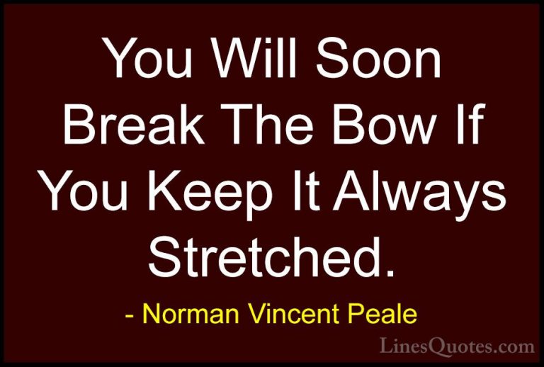 Norman Vincent Peale Quotes (25) - You Will Soon Break The Bow If... - QuotesYou Will Soon Break The Bow If You Keep It Always Stretched.