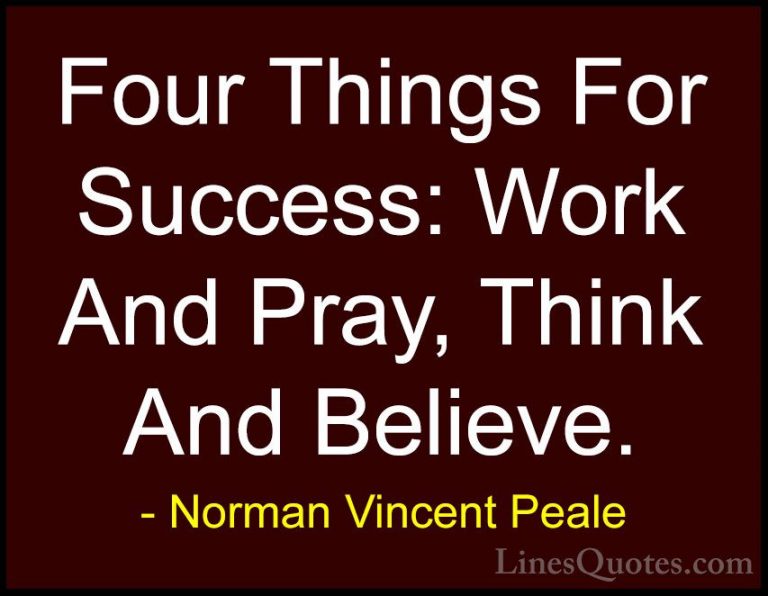 Norman Vincent Peale Quotes (28) - Four Things For Success: Work ... - QuotesFour Things For Success: Work And Pray, Think And Believe.