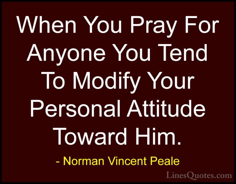 Norman Vincent Peale Quotes (29) - When You Pray For Anyone You T... - QuotesWhen You Pray For Anyone You Tend To Modify Your Personal Attitude Toward Him.