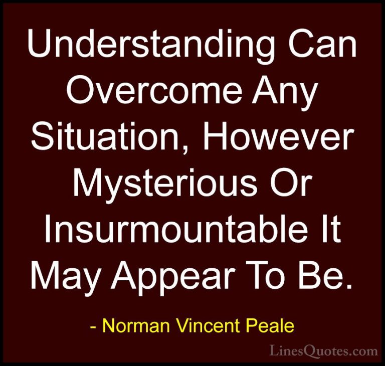 Norman Vincent Peale Quotes (32) - Understanding Can Overcome Any... - QuotesUnderstanding Can Overcome Any Situation, However Mysterious Or Insurmountable It May Appear To Be.
