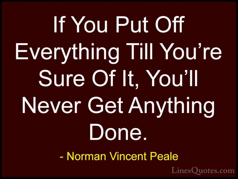 Norman Vincent Peale Quotes (34) - If You Put Off Everything Till... - QuotesIf You Put Off Everything Till You're Sure Of It, You'll Never Get Anything Done.