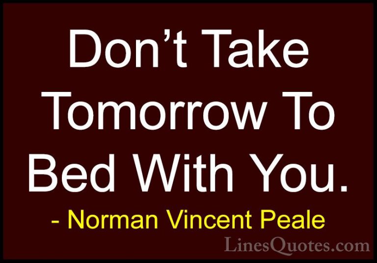 Norman Vincent Peale Quotes (35) - Don't Take Tomorrow To Bed Wit... - QuotesDon't Take Tomorrow To Bed With You.