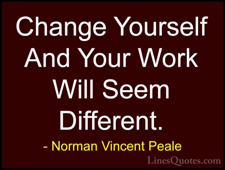 Norman Vincent Peale Quotes (37) - Change Yourself And Your Work ... - QuotesChange Yourself And Your Work Will Seem Different.