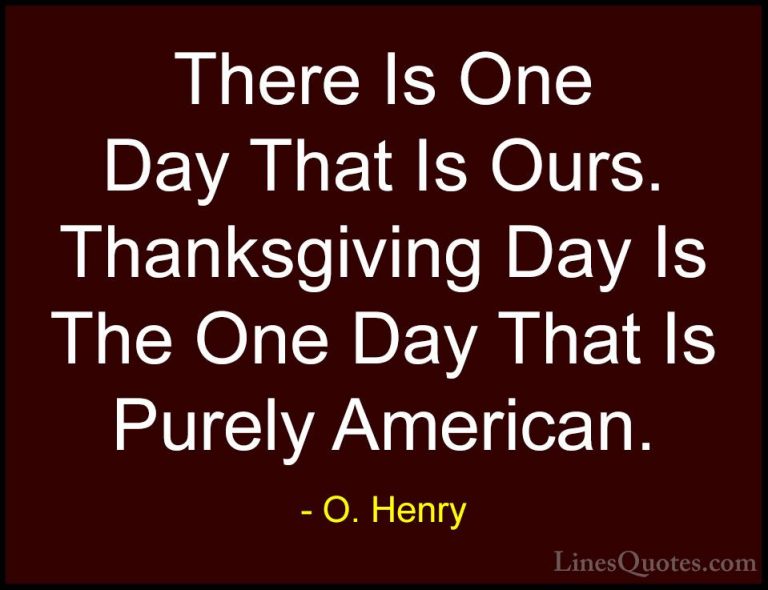 O. Henry Quotes (1) - There Is One Day That Is Ours. Thanksgiving... - QuotesThere Is One Day That Is Ours. Thanksgiving Day Is The One Day That Is Purely American.