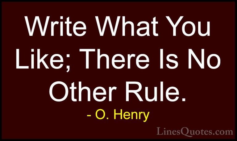 O. Henry Quotes (14) - Write What You Like; There Is No Other Rul... - QuotesWrite What You Like; There Is No Other Rule.